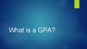 What is a GPA Your GPA is just