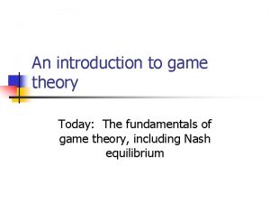 An introduction to game theory Today The fundamentals