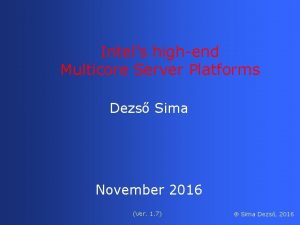 Intels highend Multicore Server Platforms Dezs Sima November Intels highend Multicore Server Platforms Dezs Sima November