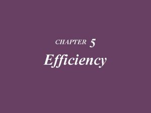 CHAPTER 5 Efficiency Efficiency A Refresher w According
