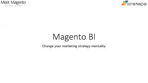 Magento BI Change your marketing strategy mentality Basic