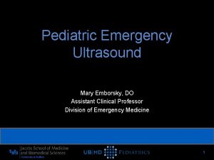 Pediatric Emergency Ultrasound Mary Emborsky DO Assistant Clinical