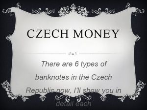 CZECH MONEY There are 6 types of banknotes
