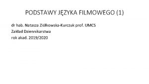 PODSTAWY JZYKA FILMOWEGO 1 dr hab Natasza ZikowskaKurczuk