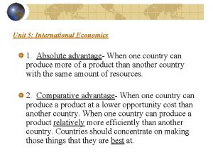 Unit 5 International Economics 1 Absolute advantage When