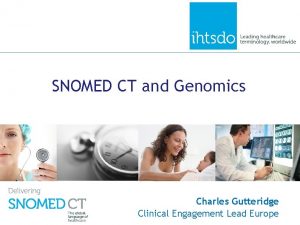 SNOMED CT and Genomics Charles Gutteridge Clinical Engagement