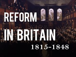 REFORM IN BRITAIN 1815 1848 Karl Marx believed