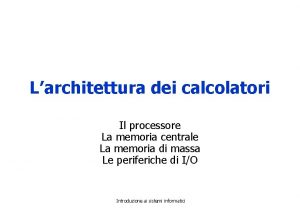 Larchitettura dei calcolatori Il processore La memoria centrale