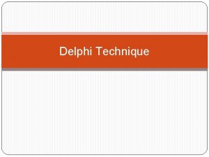 Delphi Technique The objective of most Delphi applications