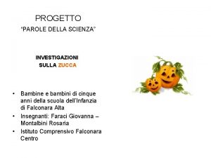 PROGETTO PAROLE DELLA SCIENZA INVESTIGAZIONI SULLA ZUCCA Bambine