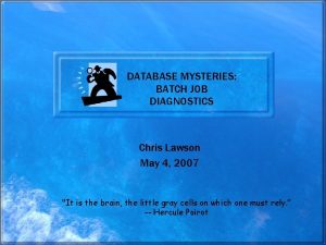 DATABASE MYSTERIES BATCH JOB DIAGNOSTICS Chris Lawson May