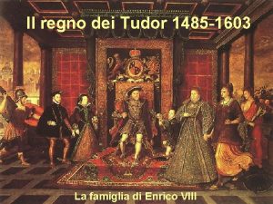 Il regno dei Tudor 1485 1603 La famiglia