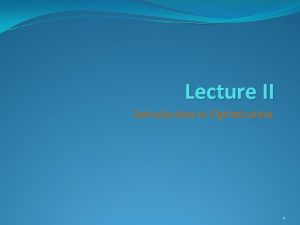 Lecture II Introduction to Optimization 1 Optimization is