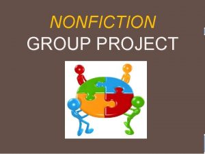 NONFICTION GROUP PROJECT DAY 1 INTRODUCTION Nonfiction Group