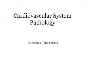 Cardiovascular System Pathology Dr Somaya Taha Saleem Cardiovascular