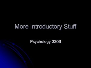 More Introductory Stuff Psychology 3306 Physiological Stuff l