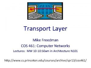 Transport Layer Mike Freedman COS 461 Computer Networks