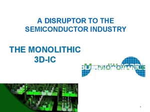 A DISRUPTOR TO THE SEMICONDUCTOR INDUSTRY THE MONOLITHIC