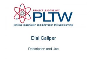 Dial Caliper Description and Use Dial Caliper Dial