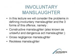 INVOLUNTARY MANSLAUGHTER In this lecture we will consider