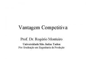 Vantagem Competitiva Prof Dr Rogrio Monteiro Universidade So