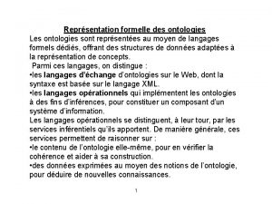 Reprsentation formelle des ontologies Les ontologies sont reprsentes