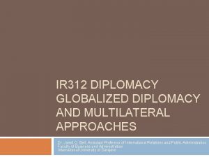 IR 312 DIPLOMACY GLOBALIZED DIPLOMACY AND MULTILATERAL APPROACHES