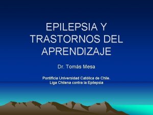 EPILEPSIA Y TRASTORNOS DEL APRENDIZAJE Dr Toms Mesa