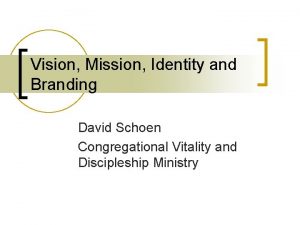 Vision Mission Identity and Branding David Schoen Congregational