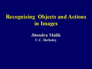 Recognizing Objects and Actions in Images Jitendra Malik