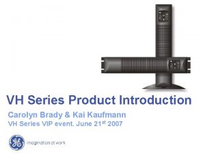 VH Series Product Introduction Carolyn Brady Kai Kaufmann