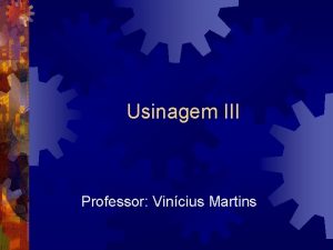 Usinagem III Professor Vincius Martins Benefcios gerados Automatizao