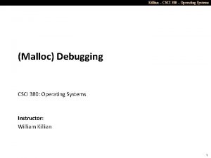 Killian CSCI 380 Operating Systems Malloc Debugging CSCI