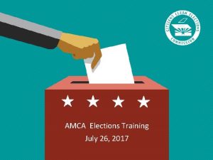 AMCA Elections Training July 26 2017 VOTER EDUCATION