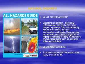 NATURAL HAZARDS WHAT ARE DISASTERS Disasters are sudden