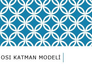 OSI KATMAN MODEL OSI KATMAN MODEL Farkl bilgisayarlarn