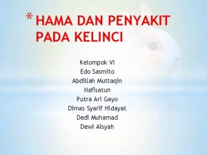 HAMA DAN PENYAKIT PADA KELINCI Kelompok VI Edo