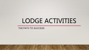 LODGE ACTIVITIES THE PATH TO SUCCESS DO YOU