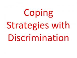 Coping Strategies with Discrimination What is discrimination Discrimination