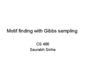 Motif finding with Gibbs sampling CS 466 Saurabh