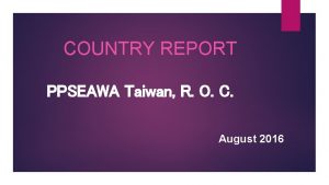 COUNTRY REPORT PPSEAWA Taiwan R O C August