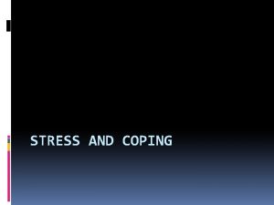 STRESS AND COPING STRESS Experienced through stimulus or