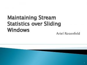 Maintaining Stream Statistics over Sliding Windows Ariel Rosenfeld