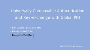 Universally Composable Authentication and Keyexchange with Global PKI