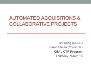 AUTOMATED ACQUISITIONS COLLABORATIVE PROJECTS Shi Deng UCSD Sarah