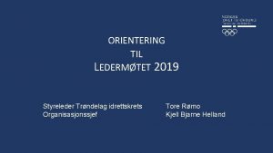 ORIENTERING TIL LEDERMTET 2019 Styreleder Trndelag idrettskrets Organisasjonssjef
