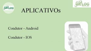 APLICATIVOs Condutor Android Condutor IOS Para acesso aos