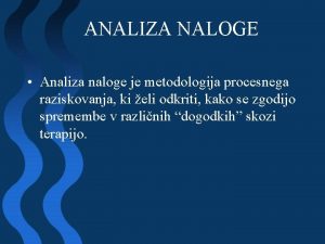 ANALIZA NALOGE Analiza naloge je metodologija procesnega raziskovanja