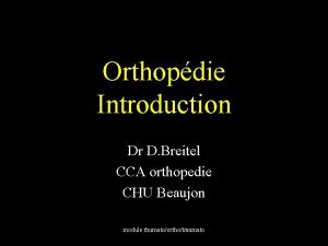 Orthopdie Introduction Dr D Breitel CCA orthopedie CHU