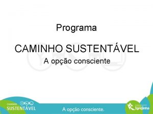 Programa CAMINHO SUSTENTVEL A opo consciente Histrico Dcada